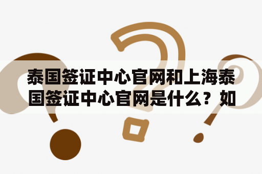 泰国签证中心官网和上海泰国签证中心官网是什么？如何预约泰国签证？