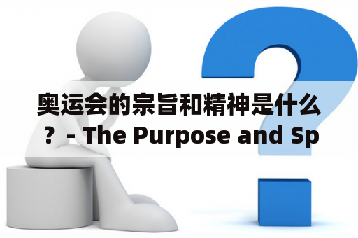 奥运会的宗旨和精神是什么？- The Purpose and Spirit of the Olympic Games: Explained