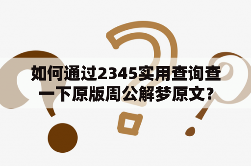 如何通过2345实用查询查一下原版周公解梦原文？