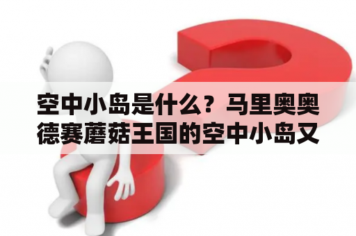 空中小岛是什么？马里奥奥德赛蘑菇王国的空中小岛又是什么？