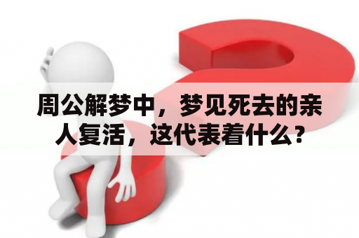 周公解梦中，梦见死去的亲人复活，这代表着什么？