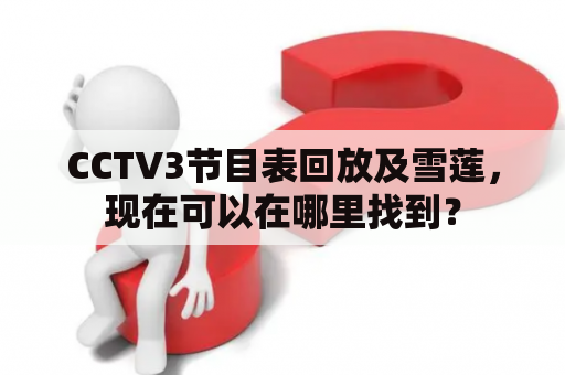 CCTV3节目表回放及雪莲，现在可以在哪里找到？