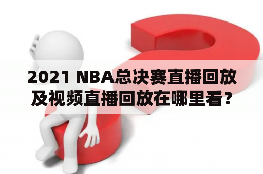 2021 NBA总决赛直播回放及视频直播回放在哪里看？