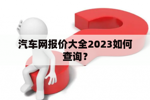 汽车网报价大全2023如何查询？