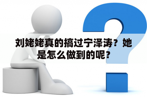 刘姥姥真的搞过宁泽涛？她是怎么做到的呢？