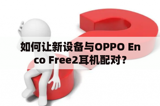 如何让新设备与OPPO Enco Free2耳机配对？