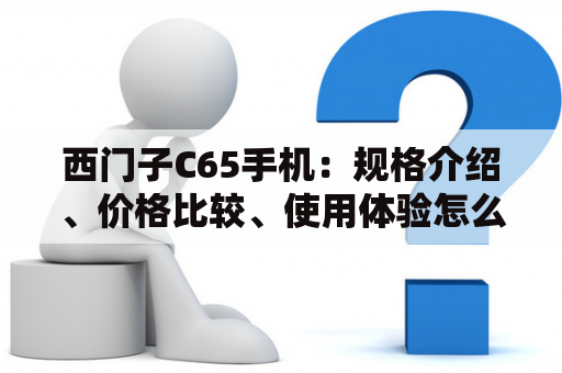 西门子C65手机：规格介绍、价格比较、使用体验怎么样？