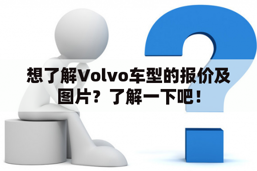 想了解Volvo车型的报价及图片？了解一下吧！