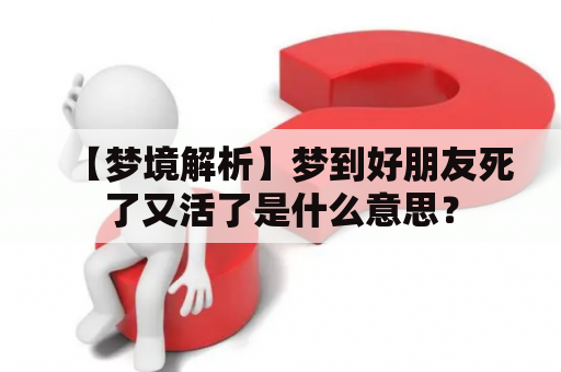 【梦境解析】梦到好朋友死了又活了是什么意思？