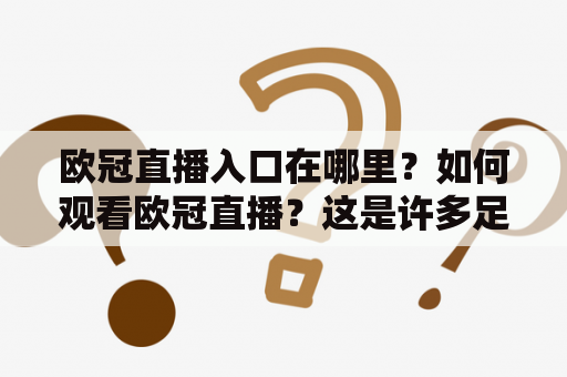 欧冠直播入口在哪里？如何观看欧冠直播？这是许多足球迷头疼的问题。针对这个问题，有很多网站提供了欧冠直播入口，但是如何找到最好的观看体验呢？