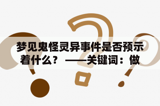 梦见鬼怪灵异事件是否预示着什么？ ——关键词：做梦、鬼怪、灵异事件