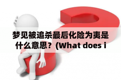 梦见被追杀最后化险为夷是什么意思？(What does it mean to dream of being chased and narrowly escaping?)