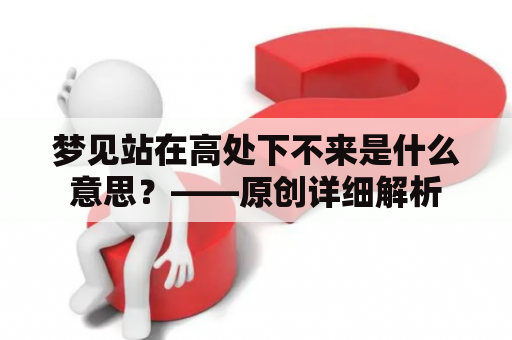 梦见站在高处下不来是什么意思？——原创详细解析