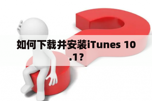 如何下载并安装iTunes 10.1？