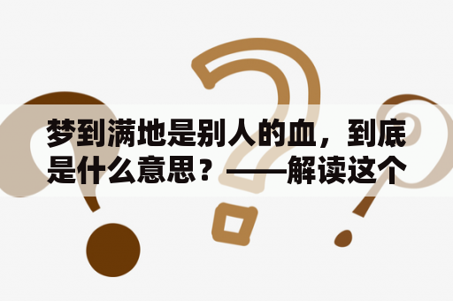 梦到满地是别人的血，到底是什么意思？——解读这个恐怖梦境