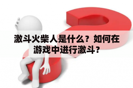 激斗火柴人是什么？如何在游戏中进行激斗？