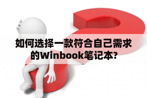 如何选择一款符合自己需求的Winbook笔记本?