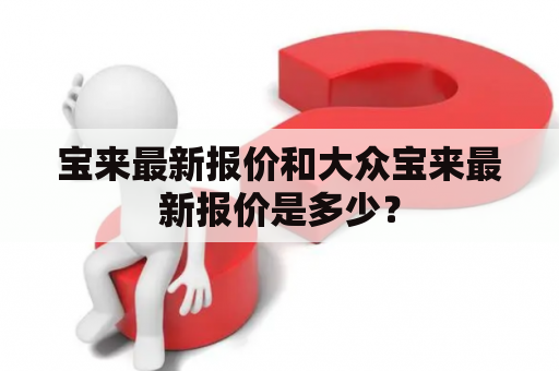 宝来最新报价和大众宝来最新报价是多少？