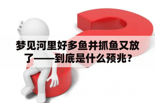 梦见河里好多鱼并抓鱼又放了——到底是什么预兆？