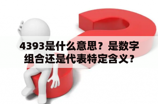 4393是什么意思？是数字组合还是代表特定含义？