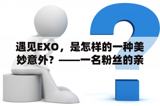 遇见EXO，是怎样的一种美妙意外？——一名粉丝的亲身经历