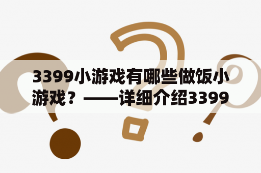 3399小游戏有哪些做饭小游戏？——详细介绍3399小游戏小游戏大全中的做饭小游戏