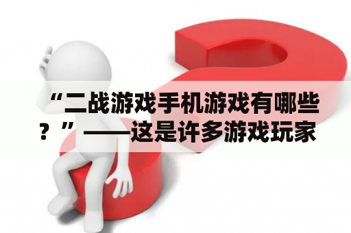 “二战游戏手机游戏有哪些？”——这是许多游戏玩家心中的疑问。现如今，二战游戏的题材在游戏圈中仍然倍受喜爱，而手机游戏市场也涌现出了不少优秀的二战题材游戏。以下将为大家介绍几款值得一试的二战游戏手机游戏。