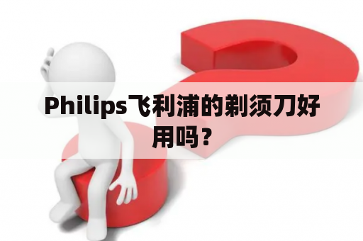 Philips飞利浦的剃须刀好用吗？