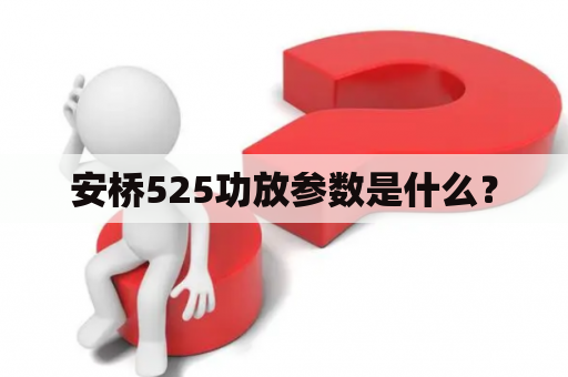 安桥525功放参数是什么？