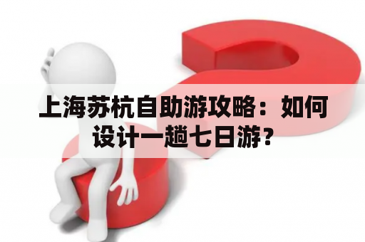 上海苏杭自助游攻略：如何设计一趟七日游？