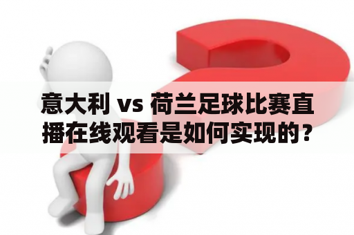 意大利 vs 荷兰足球比赛直播在线观看是如何实现的？