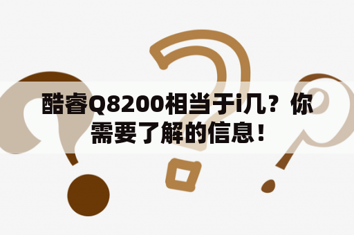 酷睿Q8200相当于i几？你需要了解的信息！