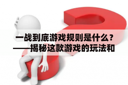 一战到底游戏规则是什么？——揭秘这款游戏的玩法和规则