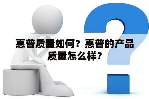 惠普质量如何？惠普的产品质量怎么样？