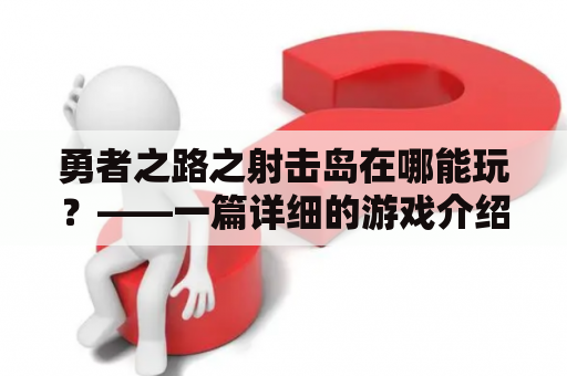 勇者之路之射击岛在哪能玩？——一篇详细的游戏介绍