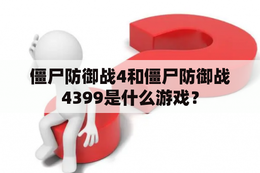 僵尸防御战4和僵尸防御战4399是什么游戏？