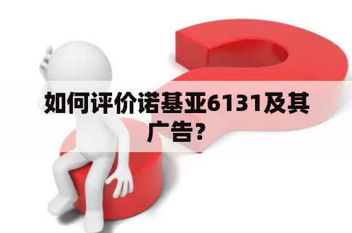 如何评价诺基亚6131及其广告？