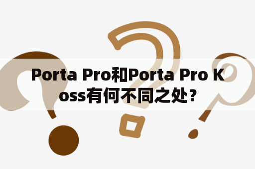 Porta Pro和Porta Pro Koss有何不同之处？