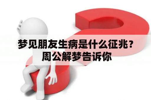 梦见朋友生病是什么征兆？ 周公解梦告诉你