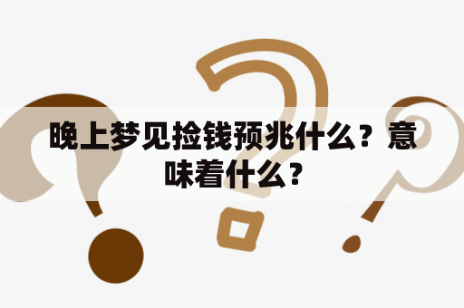 晚上梦见捡钱预兆什么？意味着什么？