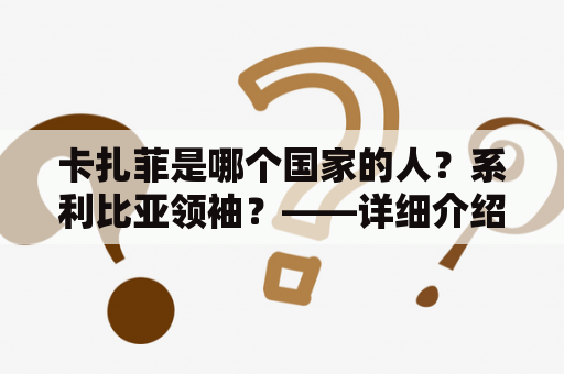 卡扎菲是哪个国家的人？系利比亚领袖？——详细介绍卡扎菲及其国家身份