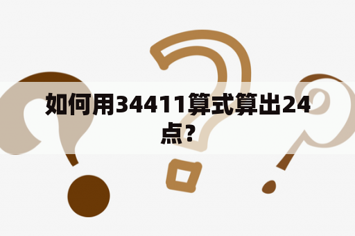 如何用34411算式算出24点？