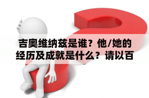 吉奥维纳兹是谁？他/她的经历及成就是什么？请以百度百科为例进行详细解释。