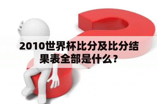 2010世界杯比分及比分结果表全部是什么？