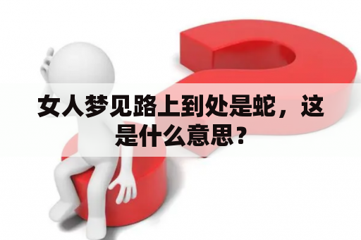 女人梦见路上到处是蛇，这是什么意思？