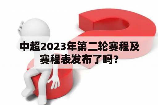 中超2023年第二轮赛程及赛程表发布了吗？