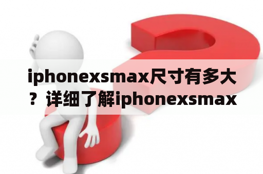 iphonexsmax尺寸有多大？详细了解iphonexsmax的尺寸