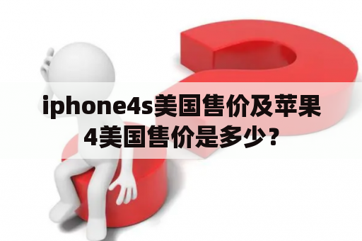 iphone4s美国售价及苹果4美国售价是多少？