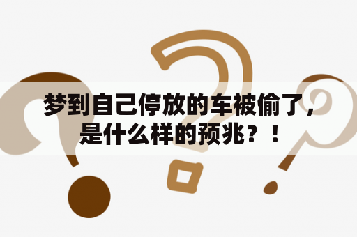 梦到自己停放的车被偷了，是什么样的预兆？！