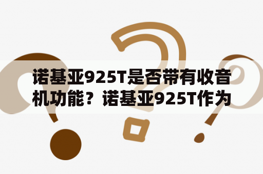 诺基亚925T是否带有收音机功能？诺基亚925T作为一款经典的智能手机，备受消费者喜爱。许多消费者在选择手机时，除了关注其外观设计、配置等功能外，还会特别关注手机是否带有收音机功能。那么，诺基亚925T这款智能手机是否具备收音机功能呢？